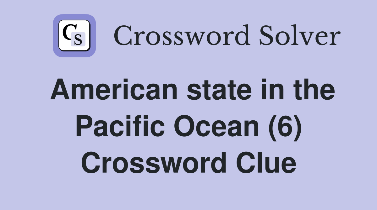 American state in the Pacific Ocean (6) Crossword Clue Answers Crossword Solver